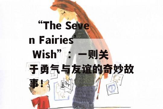  “The Seven Fairies’ Wish”：一则关于勇气与友谊的奇妙故事！